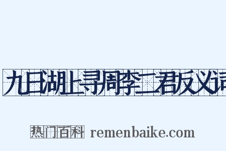 九日湖上寻周李二君反义词是什么意思的图片